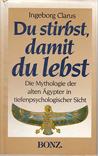 Du stirbst, damit du lebst. Ägyptische Mythologie in tiefenpsychologischer Sicht Religion & Esotericism