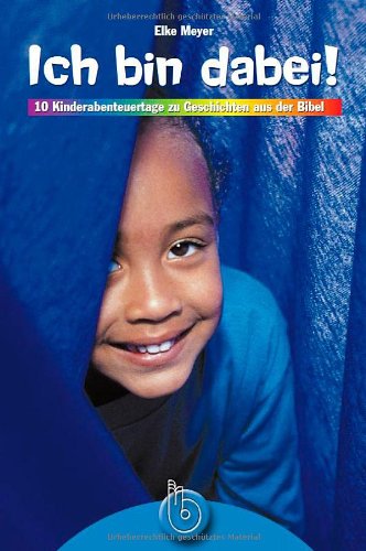 Ich bin dabei!: 10 Kinderabenteuertage zu Geschichten aus der Bibel Religion & Esotericism