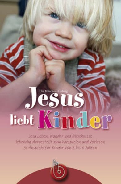 Jesus liebt Kinder: Jesu Leben, Wunder und Gleichnisse lebendig dargestellt zum Vorspielen und Vorlesen für Kinder von 3 bis 6 Jahren: Jesu Leben, ... 31 Anspiele für Kinder von 3 bis 6 Jahren Religion & Esotericism