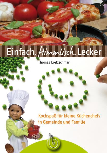 Einfach. Himmlisch. Lecker.: Über 100 Rezepte für kleine Küchenchefs in Gemeinde und Familie: Kochspaß für kleine Küchenchefs in Gemeinde und Familie Cooking & Enjoying