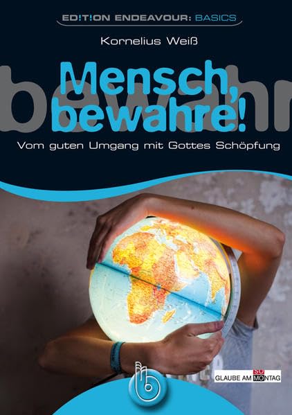 Edition Endeavour Basics - Mensch, bewahre!: Vom guten Umgang mit Gottes Schöpfung Religion & Esotericism