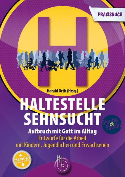 Haltestelle Sehnsucht: Aufbruch mit Gott im Alltag Das Praxisbuch Entwürfe für die Arbeit mit Kindern, Jugendlichen und Erwachsenen Religion & Esotericism