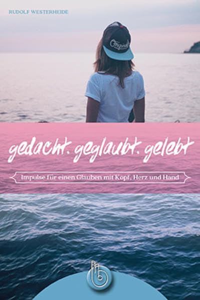 gedacht.geglaubt.gelebt: Impulse für einen Glauben mit Kopf, Herz und Hand Art & Literature