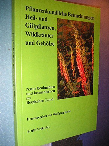 Natur beobachten und kennenlernen im Bergischen Land / Pflanzenkundliche Betrachtungen: Heil- und Giftpflanzen, Wildkräuter und Gehölze Politics & History