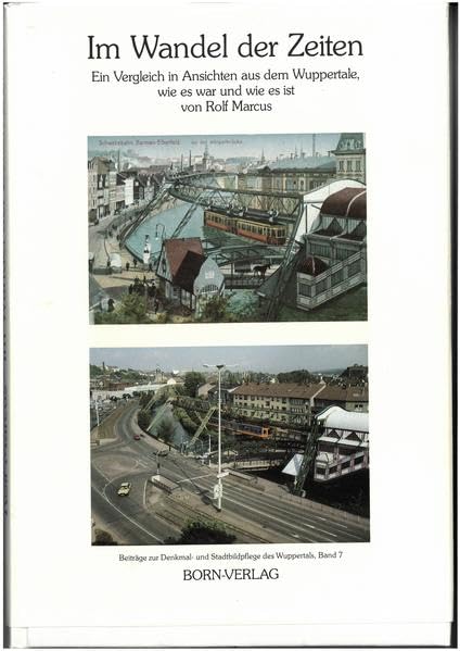 Im Wandel der Zeiten: Ein Vergleich in Ansichten aus dem Wuppertal, wie es war und wie es ist (Beiträge zur Denkmal- und Stadtbildpflege des Wuppertals) Natural Sciences