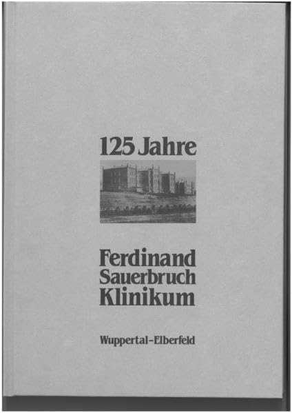 125 Jahre Ferdinand Sauerbruch-Klinikum Wuppertal-Elberfeld Medicine