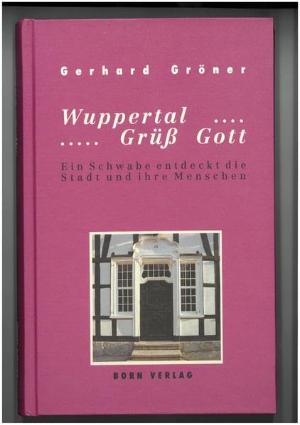 Wuppertal... Grüss Gott: Ein Schwabe entdeckt die Stadt und ihre Menschen Politics & History