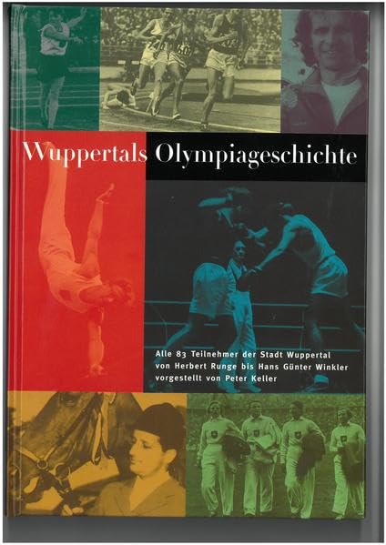 Wuppertals Olympiageschichte: Alle 83 Teilnehmer der Stadt Wuppertal von Herbert Runge bis Hans Günter Winkler Politics & History