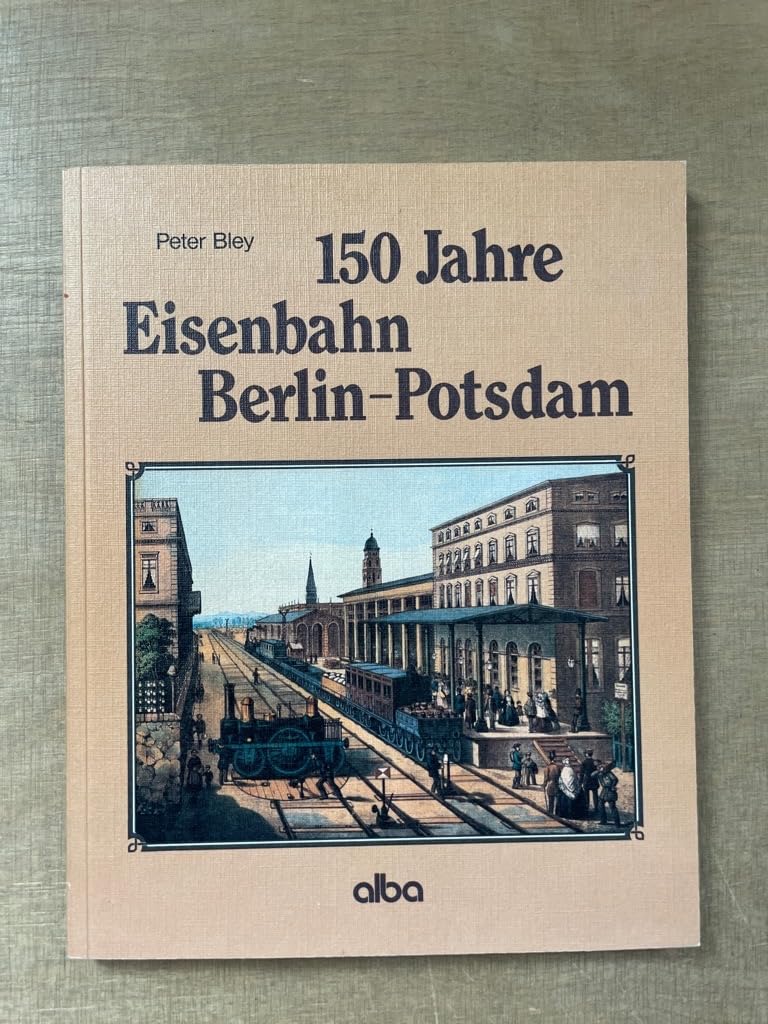 150 Jahre Eisenbahn Berlin - Potsdam. Aus der Geschichte der ältesten Eisenbahn in Berlin und Preußen Leisure, Home & Garden