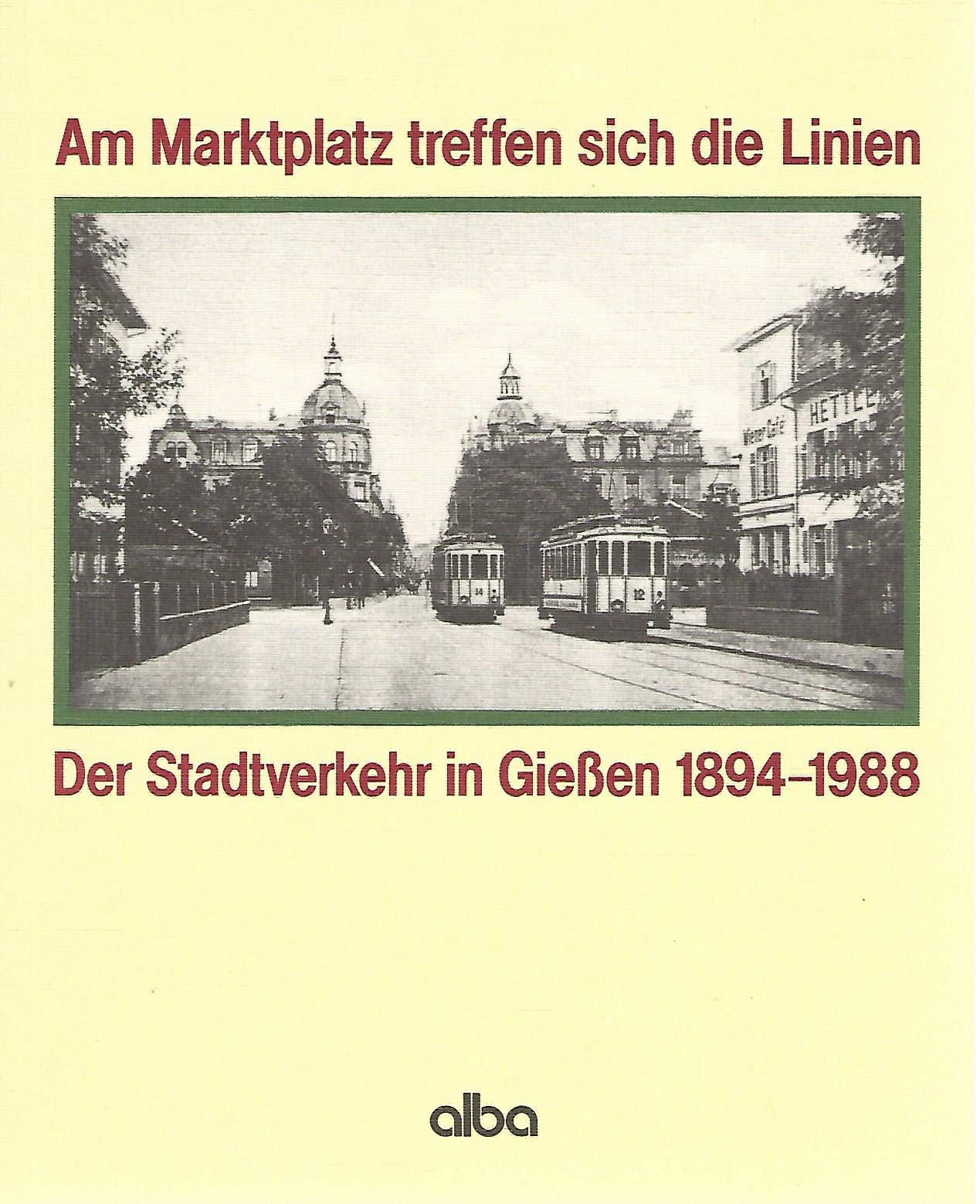 Am Marktplatz treffen sich die Linien. Der Stadtverkehr in Giessen 1894-1988 Business, Finance & Career