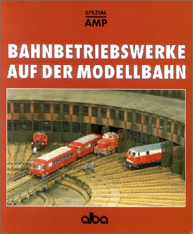 Bahnbetriebswerke auf der Modellbahn: Planung und Bau vorbildgerechter Bw: Planung und Bau vorbildgerechter Bahnbetriebswerke. Überarb. v. Gernot Balcke Business & Technology