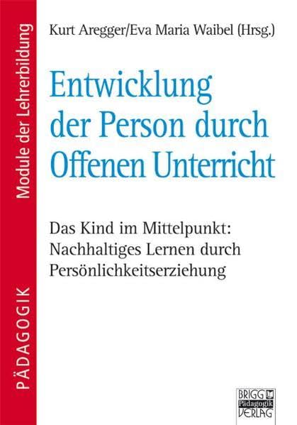 Entwicklung der Person durch Offenen Unterricht: Das Kind im Mittelpunkt: Nachhaltiges Lernen durch Persönlichkeitserziehung Education & Training