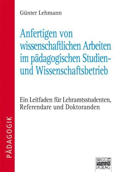 Anfertigen von wissenschaftlichen Arbeiten im pädagogischen Studien- und Wissenschaftsbetrieb: Ein Leitfaden für Lehramtsstudenten, Referendare und Doktoranden General education