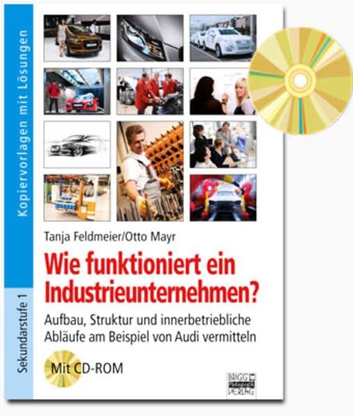 Brigg: Arbeitslehre / Wie funktioniert ein Industrieunternehmen?: Aufbau, Struktur und innerbetriebliche Abläufe am Beispiel der AUDI AG vermitteln. Kopiervorlagen mit Lösungen und CD-ROM Non-fiction