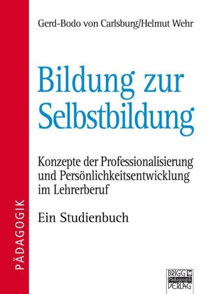 Bildung zur Selbstbildung: Konzepte der Professionalisierung und Persönlichkeitsentwicklung im Lehrerberuf. Ein Studienbuch Politics & History