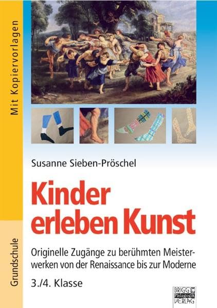 Brigg: Kunst - Grundschule / Kinder erleben Kunst: Originelle Zugänge zu berühmten Meistewerken von der Reaissance zur Moderne - 3./4. Klasse. Mit Kopiervorlagen Non-fiction
