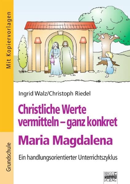 Christliche Werte vermitteln - ganz konkret: Maria Magdalena: Ein handlungsorientierter Unterrichtszyklus für die Grundschule Non-fiction