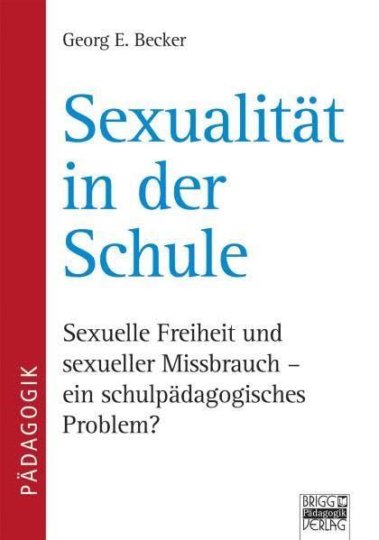 Sexualität in der Schule: Sexuelle Freiheit und sexueller Missbrauch - ein schulpädagogisches Problem? Learning & Reference