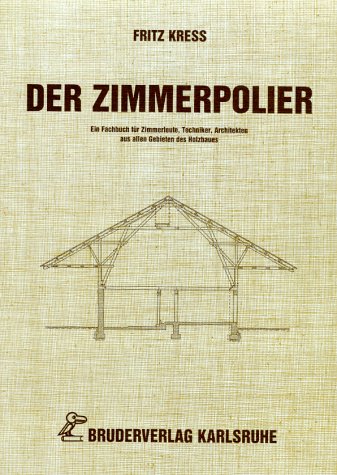 Der Zimmerpolier: Ein Fachbuch für Zimmerleute, Techniker, Architekten aus allen Gebieten des Holzbaues Business & Technology