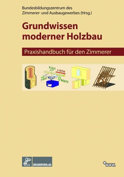 Grundwissen moderner Holzbau: Praxishandbuch für den Zimmerer: Praxishandbuch für Zimmerer. Herausgeber: Bundesbildungszentrum des Zimmerer und Ausbaugewerbes, Kassel Business, Finance & Career