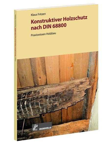 Konstruktiver Holzschutz nach DIN 68800: Praxiswissen Holzbau Business & Technology