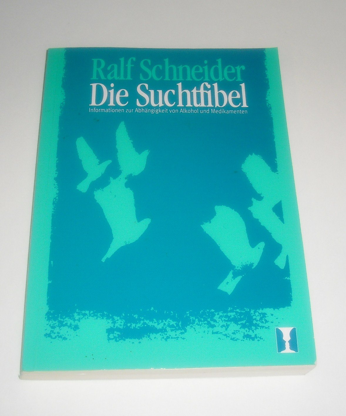 Die Suchtfibel: Informationen zur Abhängigkeit von Alkohol und Medikamenten für Betroffene, Angehörige und Interessierte Politics & History