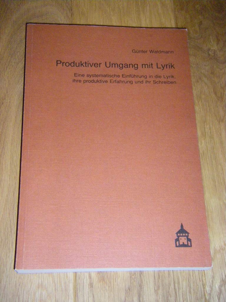 Produktiver Umgang mit Lyrik: Eine systematische Einführung in die Lyrik. Ihre produktive Erfahrung und ihr Schreiben Business & Technology