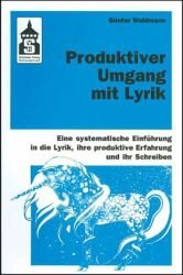 Produktiver Umgang mit Lyrik: Eine systematische Einführung in die Lyrik, ihre produktive Erfahrung und ihr Schreiben. Für Schule (Sekundarstufe I und II) und Hochschule sowie zum Selbststudium Business & Technology