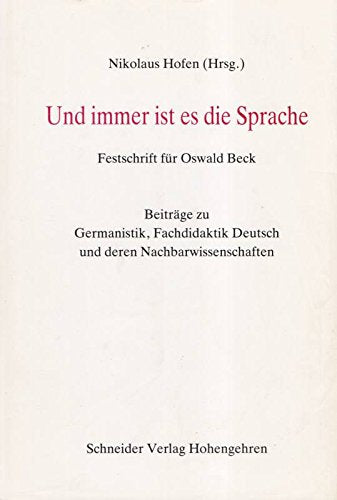Und immer ist es die Sprache: Festschrift für Oswald Beck zum 65. Geburtstag. Beiträge zu Germanistik, Fachdidaktik Deutsch und deren Nachbarwissenschaften Professional & Reference Books