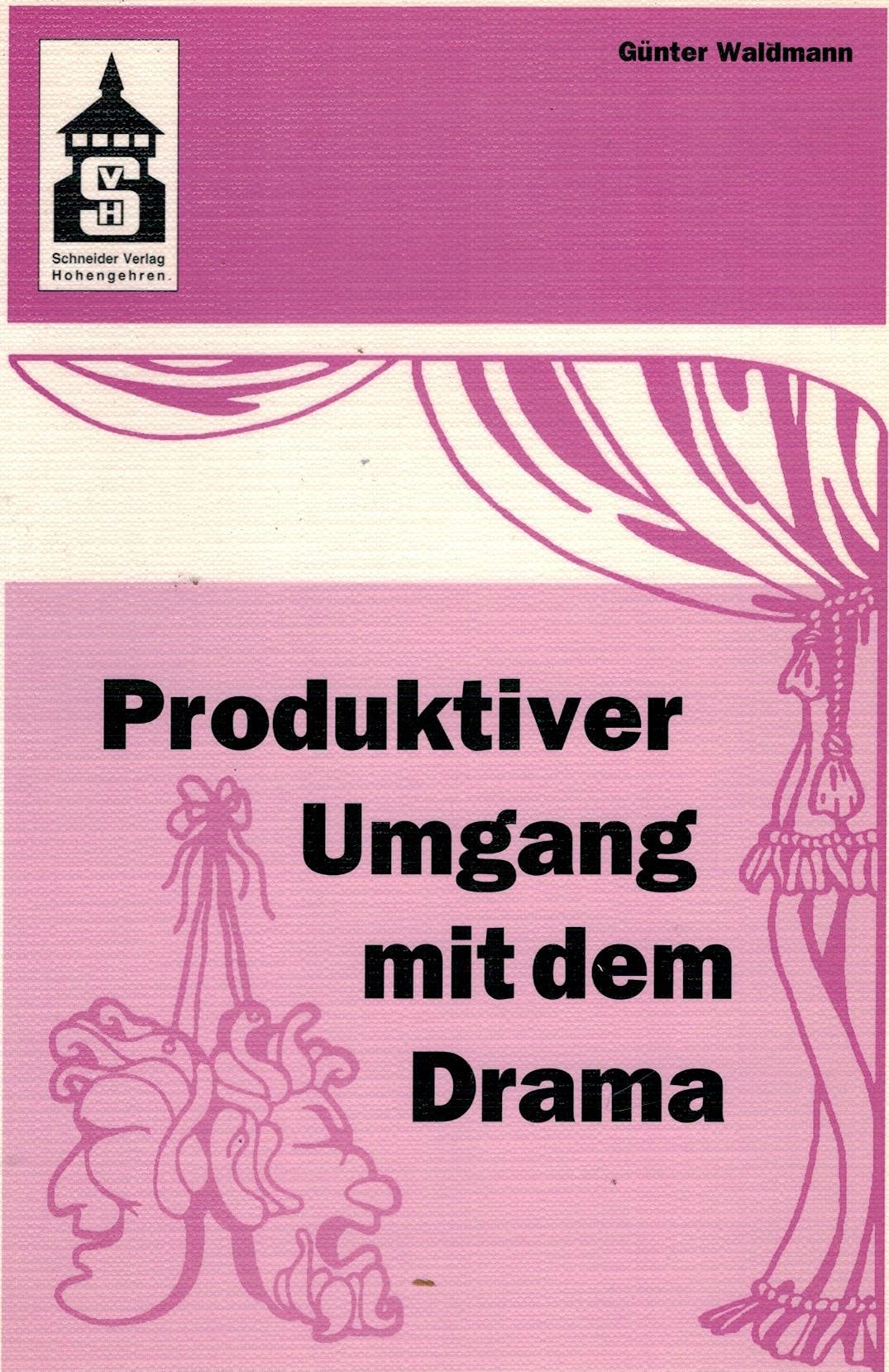 Produktiver Umgang mit dem Drama: Eine systematische Einführung in das produktive Verstehen traditioneller und moderner Dramenformen und das Schreiben ... (Sekundarstufe I und II) und Hochschule Education & Training