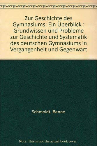 Zur Geschichte des Gymnasiums: Ein Überblick - Grundwissen und Probleme zur Geschichte und Systematik des deutschen Gymnasiums in Vergangenheit und Gegenwart Politics & History