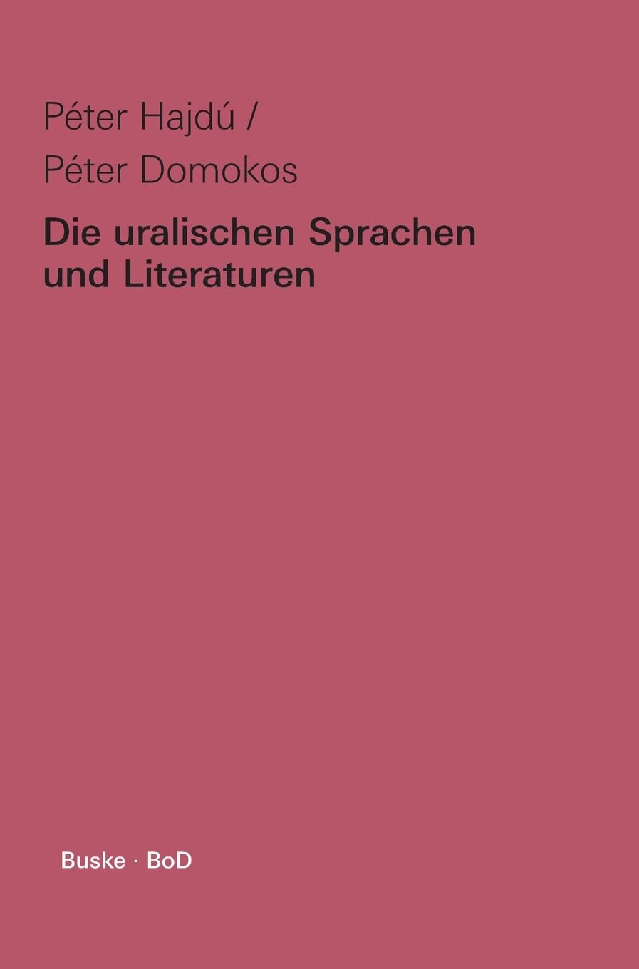 Die uralischen Sprachen und Literaturen: Teil I. Die uralischen Sprachen. Von Péter Hajdú. Teil II. Die uralische Literatur. Von Péter Domokos.: Teil ... Die uralischen Literaturen von Péter Domokos Contemporary literature Books