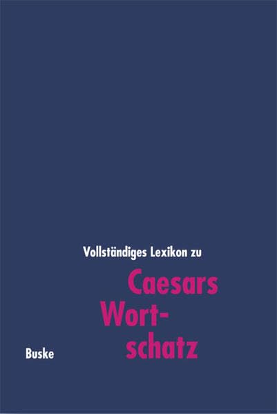 Caesars Wortschatz: Vollständiges Lexikon zu den Schriften bellum Gallicum, bellum civile, bellum Africanum, bellum Alexandrinum, bellum Hispaniense sowie den Fragmenten Contemporary literature Books