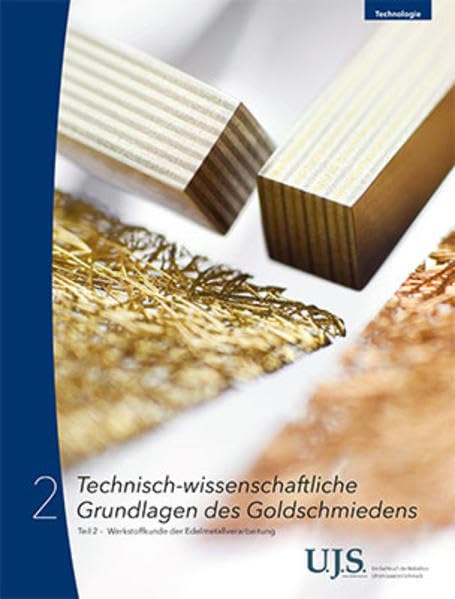 Technisch-wissenschaftliche Grundlagen des Goldschmiedens Teil 2: Werkstoffkunde und Edelmetallverarbeitung Learning & Reference
