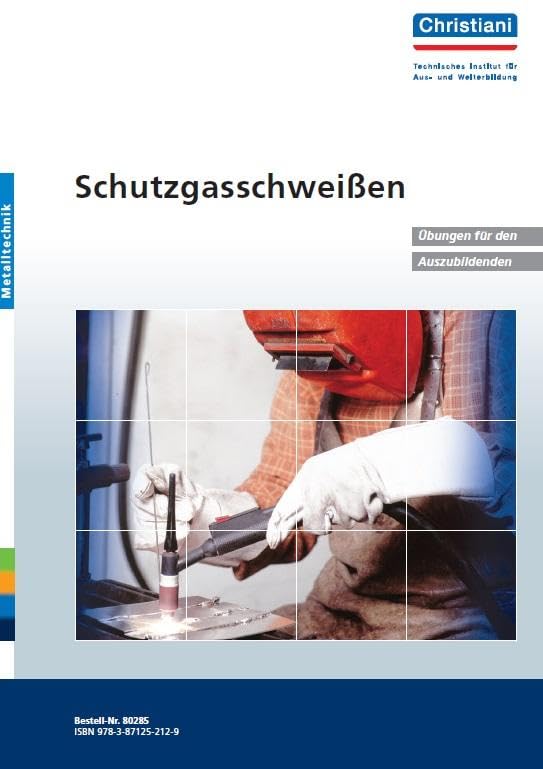 Schutzgasschweissen: Übungen für den Auszubildenden: 7 Übungen WIG-Schweißen, 6 Übungen MAG-Schweißen. Mit Lernzielen und Kenntnisvermittlung. 2 Arbeitsproben Business & Technology