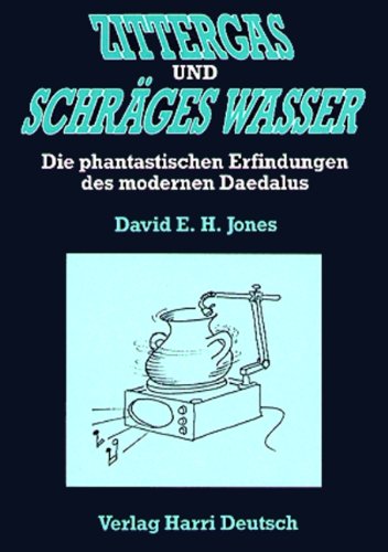 Zittergas und schräges Wasser: Die phantastischen Erfindungen des modernen Daedalus: Die phantast. Erfindungen d. modernen Daedalus Business & Technology