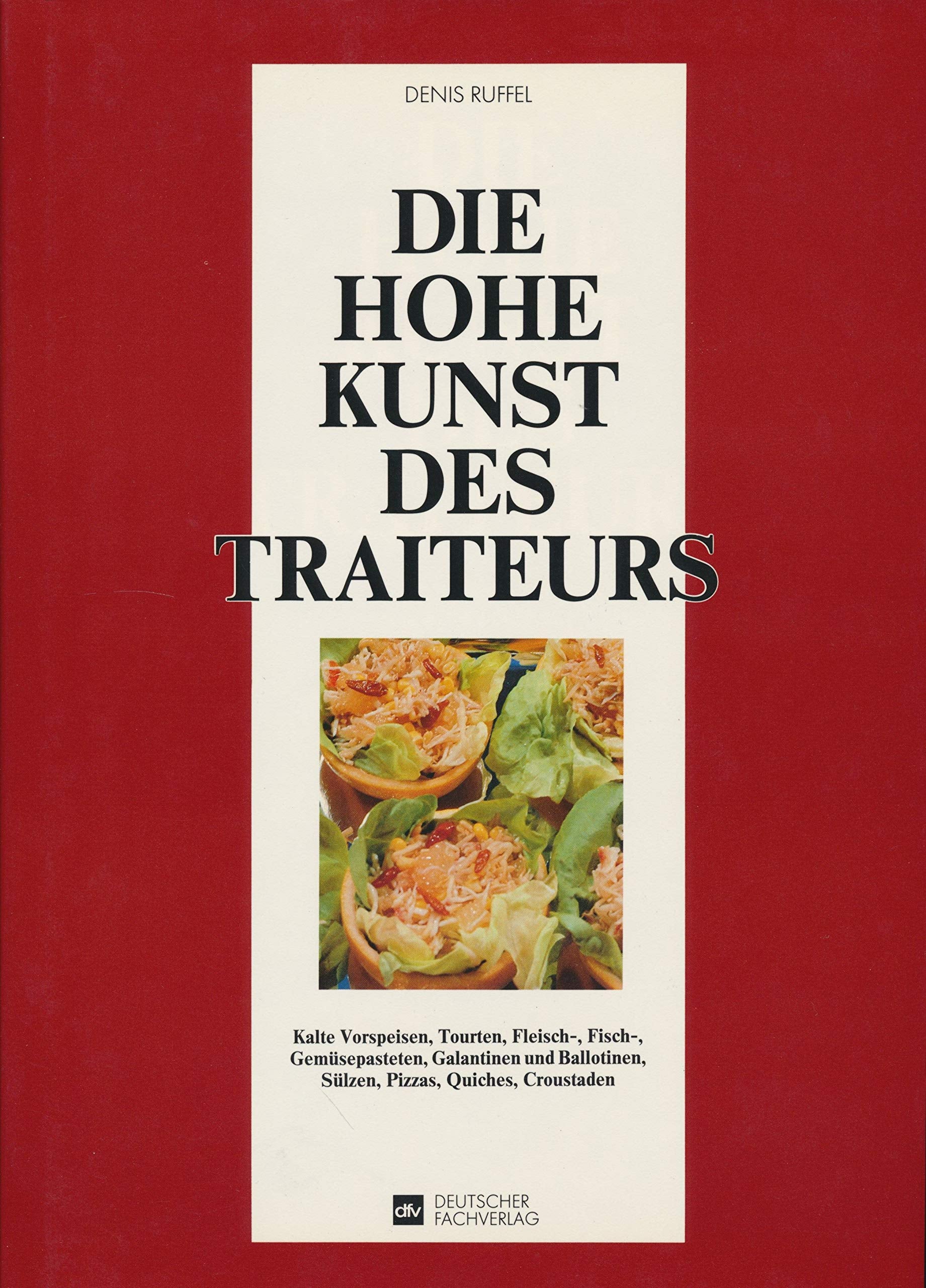 Die hohe Kunst des Traiteurs: Kalte Vorspeisen - Tourten - Fleisch-, Fisch-, Gemüsepasteten - Galantinen und Ballotinen - Sülzen - Pizzas - Quiches - Croustaden Professional & Reference Books