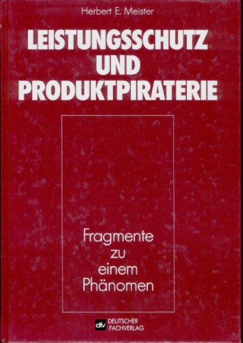 Leistungsschutz und Produktpiraterie: Fragmente zu einem Phänomen Business & Technology