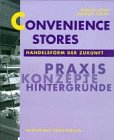 Convenience Stores: Handelsform der Zukunft. Praxis - Konzepte - Hintergründe Business, Finance & Career