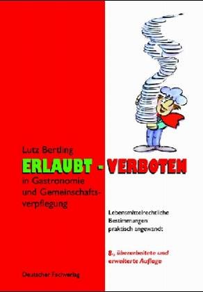 Erlaubt - Verboten in Gastronomie und Gemeinschaftsverpflegung: Lebensmittelrechtliche Bestimmungen praktisch angewandt Law