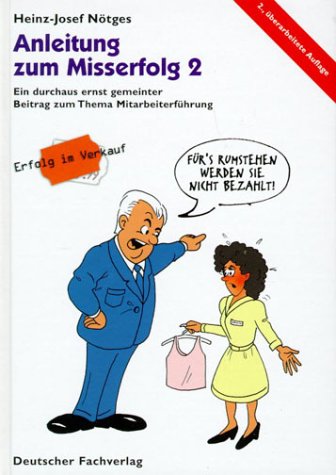 Anleitung zum Misserfolg: Ein durchaus ernstgemeinter Beitrag zum Thema Mitarbeiterführung (Erfolg im Verkauf) Law