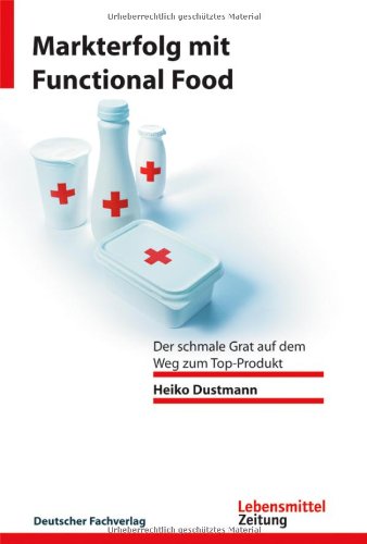 Markterfolg mit Functional Food: Der schmale Grat auf dem Weg zum Top-Produkt (Edition Lebensmittel Zeitung) Law