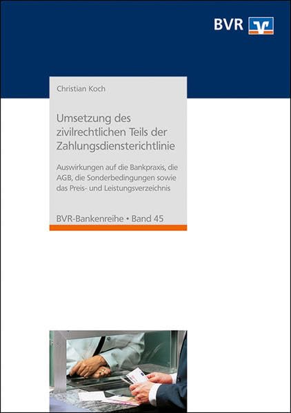 Umsetzung des zivilrechtlichen Teils der Zahlungsdiensterichtlinie: Auswirkungen auf die Bankpraxis, die AGB, die Sonderbedingungen sowie das Preis- und Leistungsverzeichnis (BVR-Bankenreihe) Law