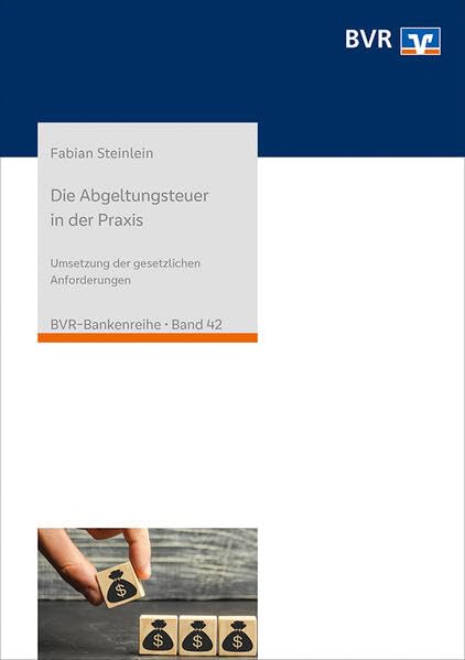 Die Abgeltungsteuer in der Praxis: Umsetzung der gesetzlichen Anforderungen (BVR-Bankenreihe) Law