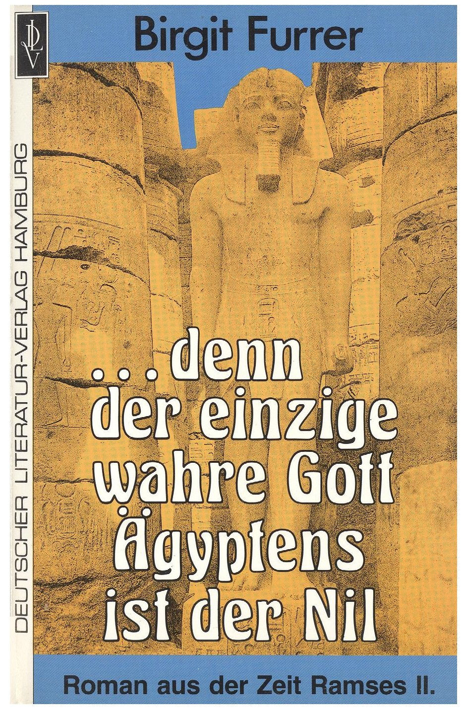 ... denn der einzige wahre Gott Ägyptens ist der Nil : Roman aus der Zeit Ramses' II. Books