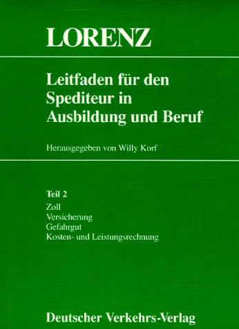 Leitfaden für den Spediteur in Ausbildung und Beruf 2. Zoll, Versicherung, Gefahrgut, Kosten- und Leistungsrechnung Business & Technology
