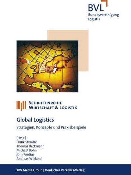 Global Logistics: Strategien, Konzepte und Praxisbeispiele (BVL-Schriftenreihe Wirtschaft und Logistik) Business, Finance & Career