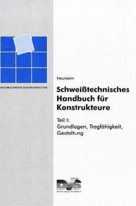 Schweisstechnisches Handbuch für Konstrukteure: Schweißtechnisches Handbuch für Konstrukteure, 4 Tle., Tl.1, Grundlagen, Tragfähigkeit, Gestaltung Business & Technology