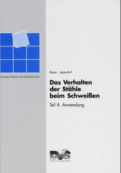 Das Verhalten der Stähle beim Schweissen: Das Verhalten der Stähle beim Schweißen, Tl.2, Anwendung (Fachbuchreihe Schweisstechnik) Business & Technology
