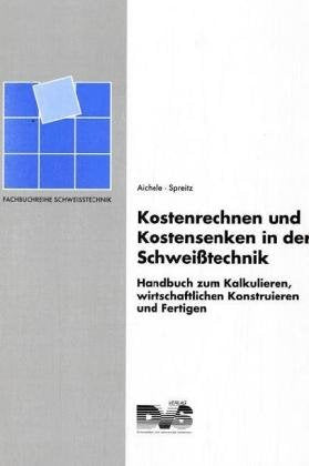 Kostenrechnen und Kostensenken in der Schweißtechnik: Handbuch zum Kalkulieren, Wirtschaftlichen Konstruieren, Fertigen Business, Finance & Career